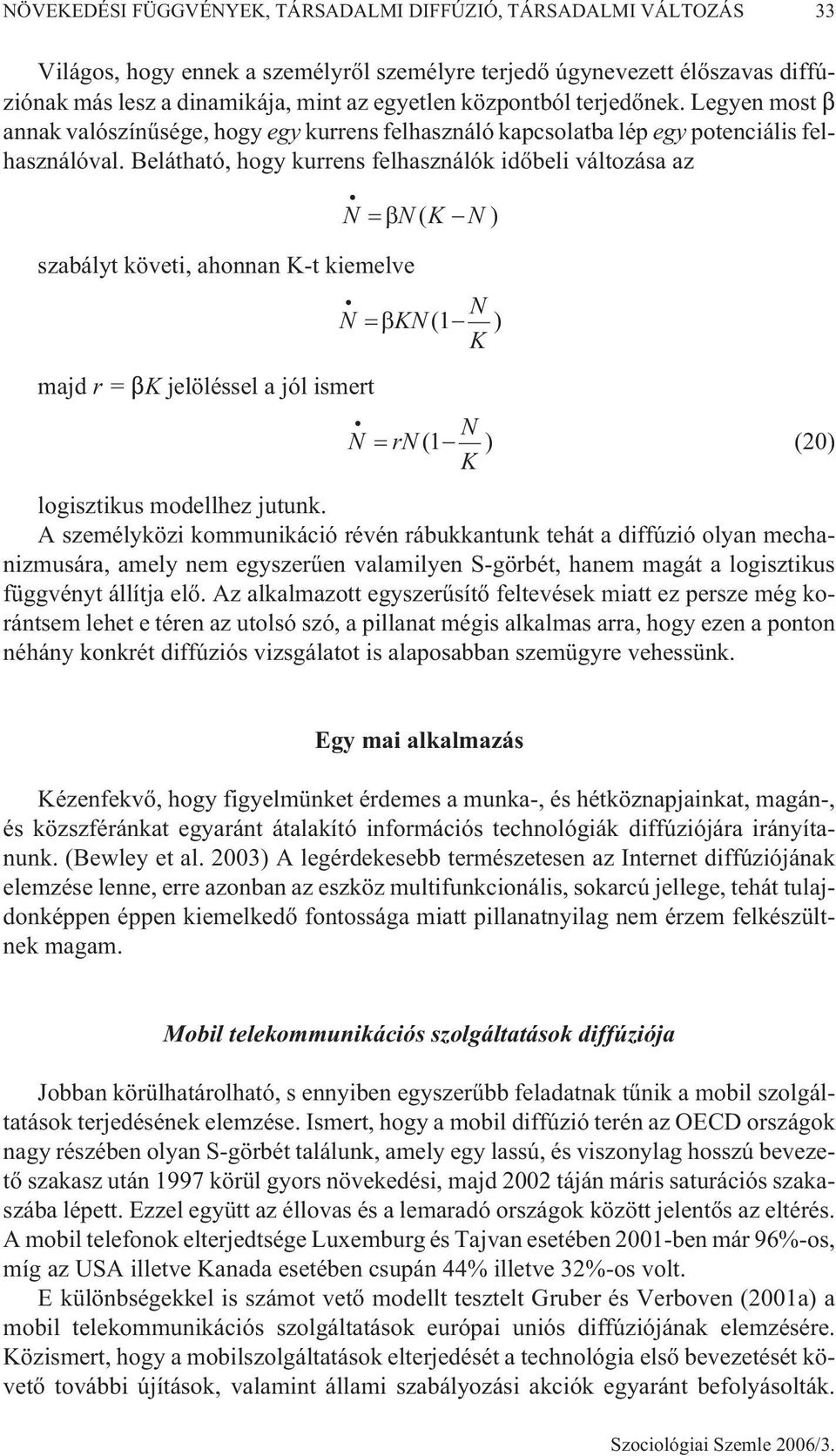 Belátható, hogy kurrens felhasználók idõbeli változása az N N ( K N ) szabályt követi, ahonnan K-t kiemelve N N KN ( 1 ) K majd r=k jelöléssel a jól ismert N N rn ( 1 ) (20) K logisztikus modellhez