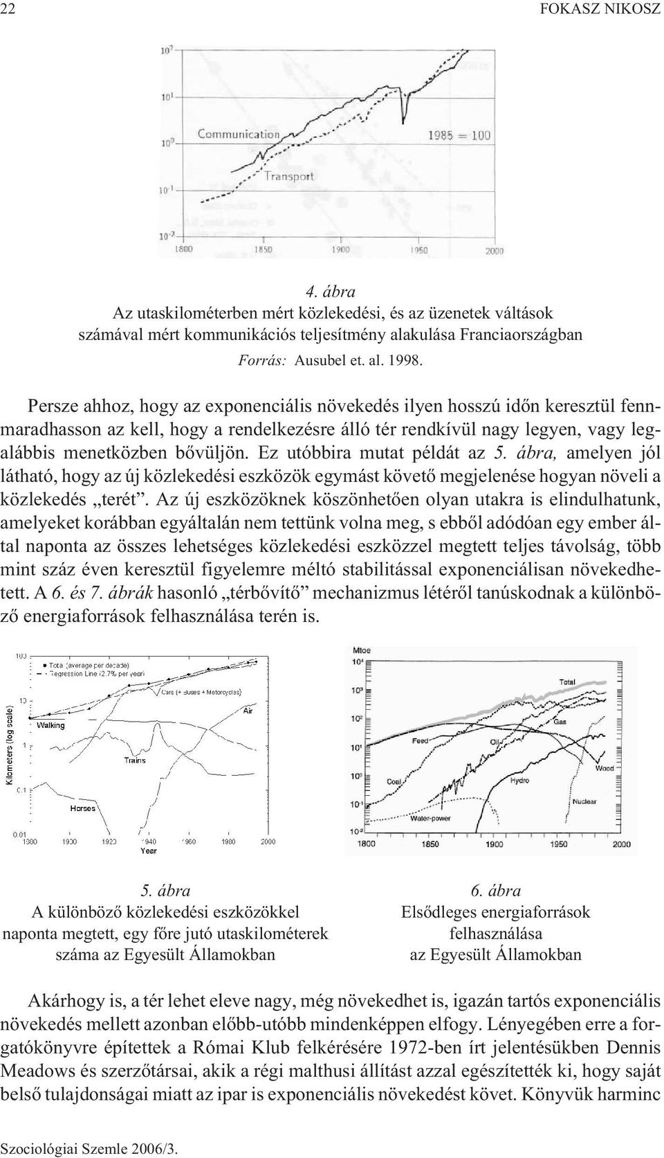 Ez utóbbira mutat példát az 5. ábra, amelyen jól látható, hogy az új közlekedési eszközök egymást követõ megjelenése hogyan növeli a közlekedés terét.