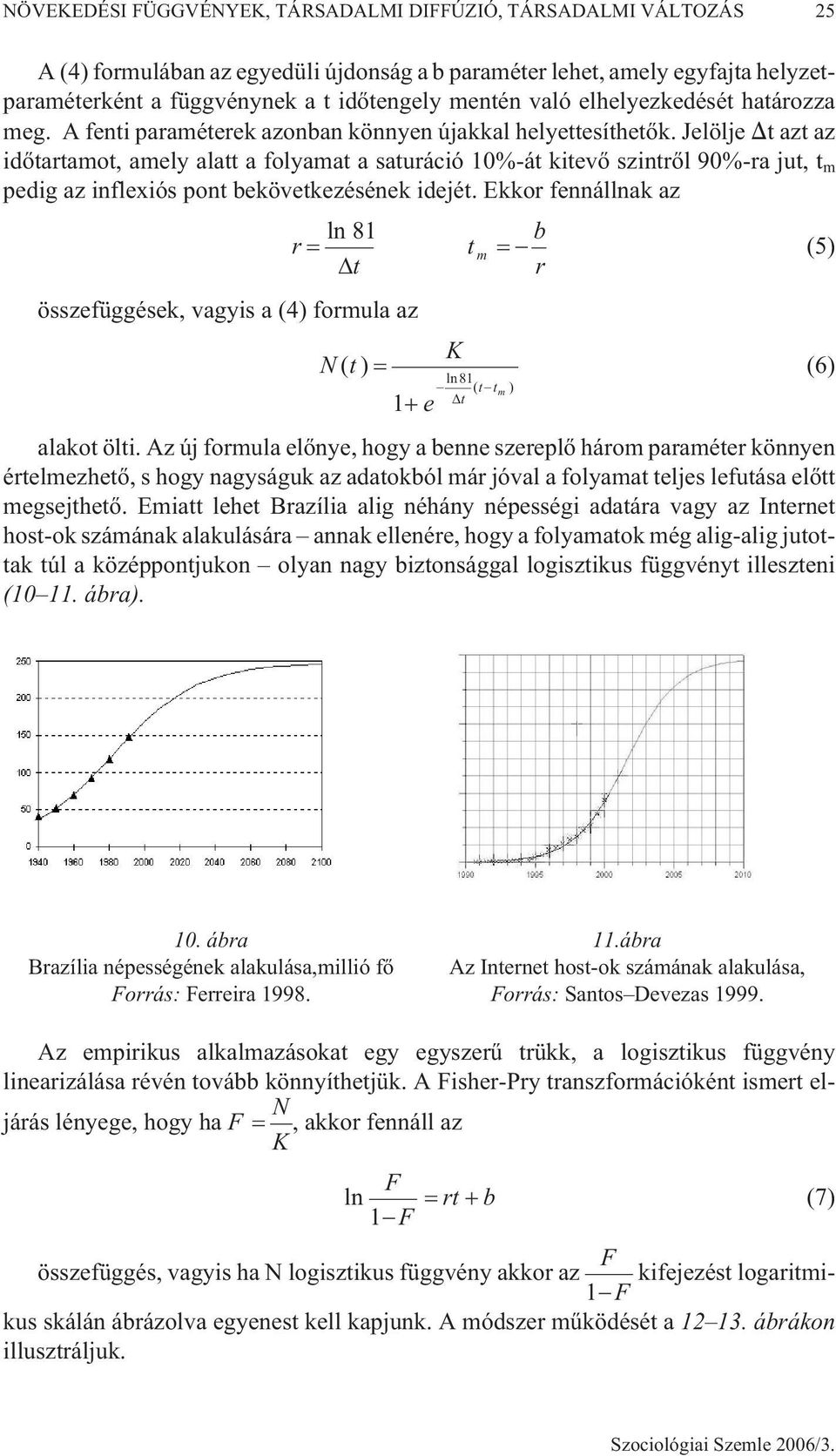 Jelölje t azt az idõtartamot, amely alatt a folyamat a saturáció 10%-át kitevõ szintrõl 90%-ra jut, t m pedig az inflexiós pont bekövetkezésének idejét.