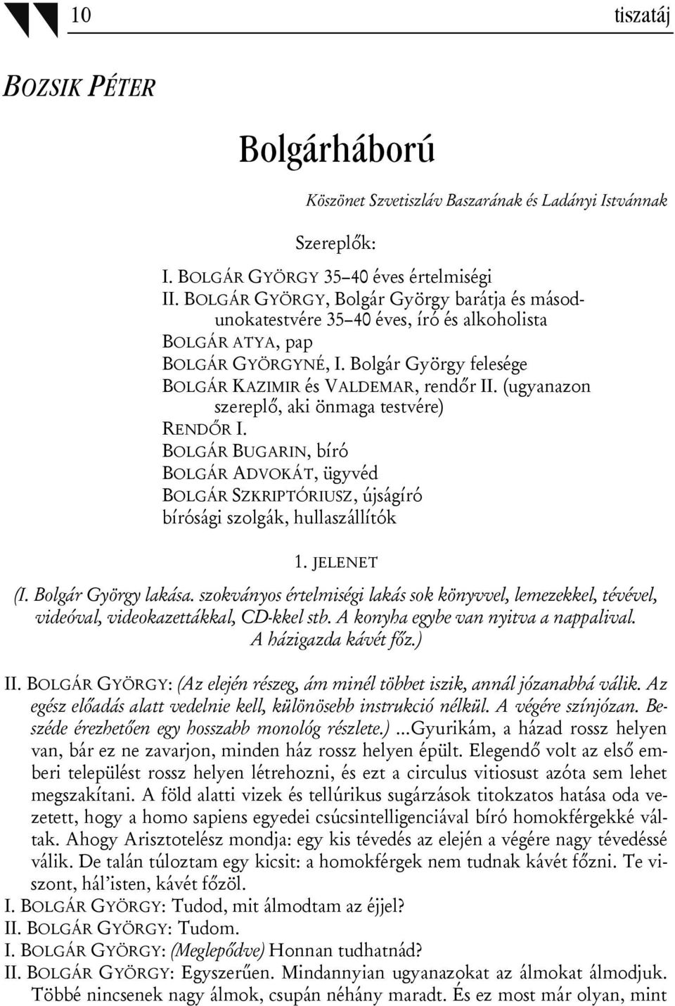 (ugyanazon szereplő, aki önmaga testvére) RENDŐR I. BOLGÁR BUGARIN, bíró BOLGÁR ADVOKÁT, ügyvéd BOLGÁR SZKRIPTÓRIUSZ, újságíró bírósági szolgák, hullaszállítók 1. JELENET (I. Bolgár György lakása.