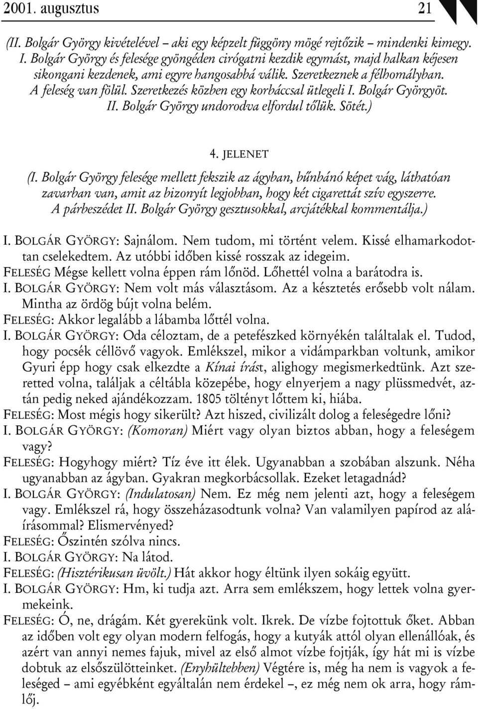 Szeretkezés közben egy korbáccsal ütlegeli I. Bolgár Györgyöt. II. Bolgár György undorodva elfordul tőlük. Sötét.) 4. JELENET (I.