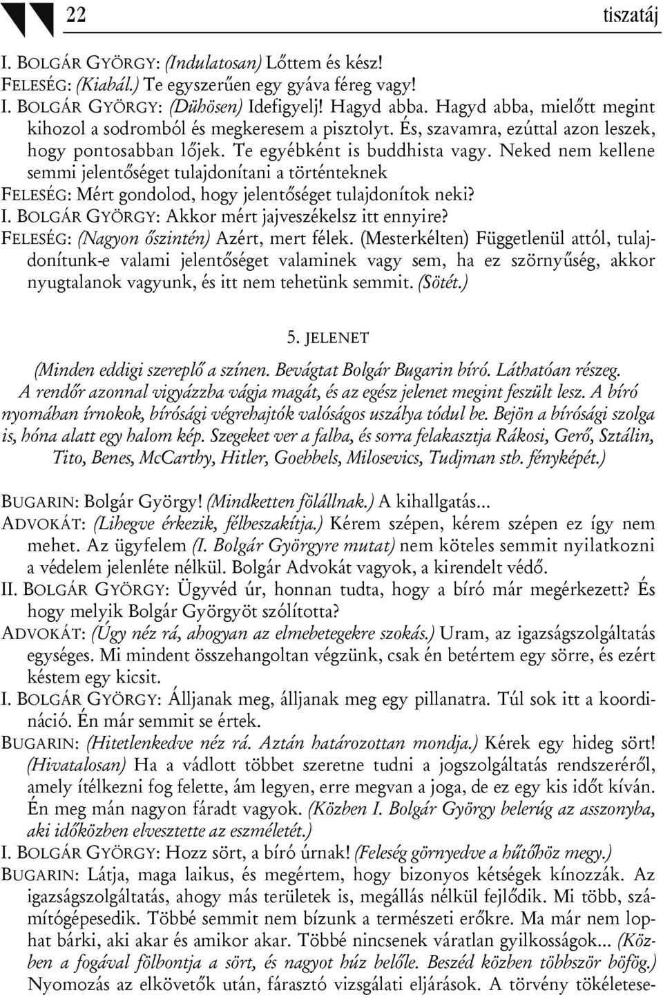 Neked nem kellene semmi jelentőséget tulajdonítani a történteknek FELESÉG: Mért gondolod, hogy jelentőséget tulajdonítok neki? I. BOLGÁR GYÖRGY: Akkor mért jajveszékelsz itt ennyire?