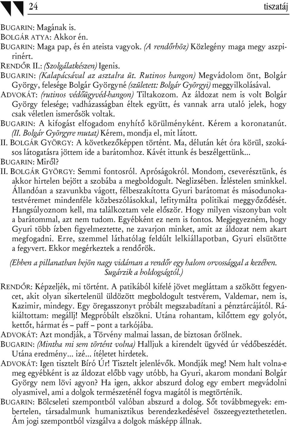 ADVOKÁT: (rutinos védőügyvéd-hangon) Tiltakozom. Az áldozat nem is volt Bolgár György felesége; vadházasságban éltek együtt, és vannak arra utaló jelek, hogy csak véletlen ismerősök voltak.