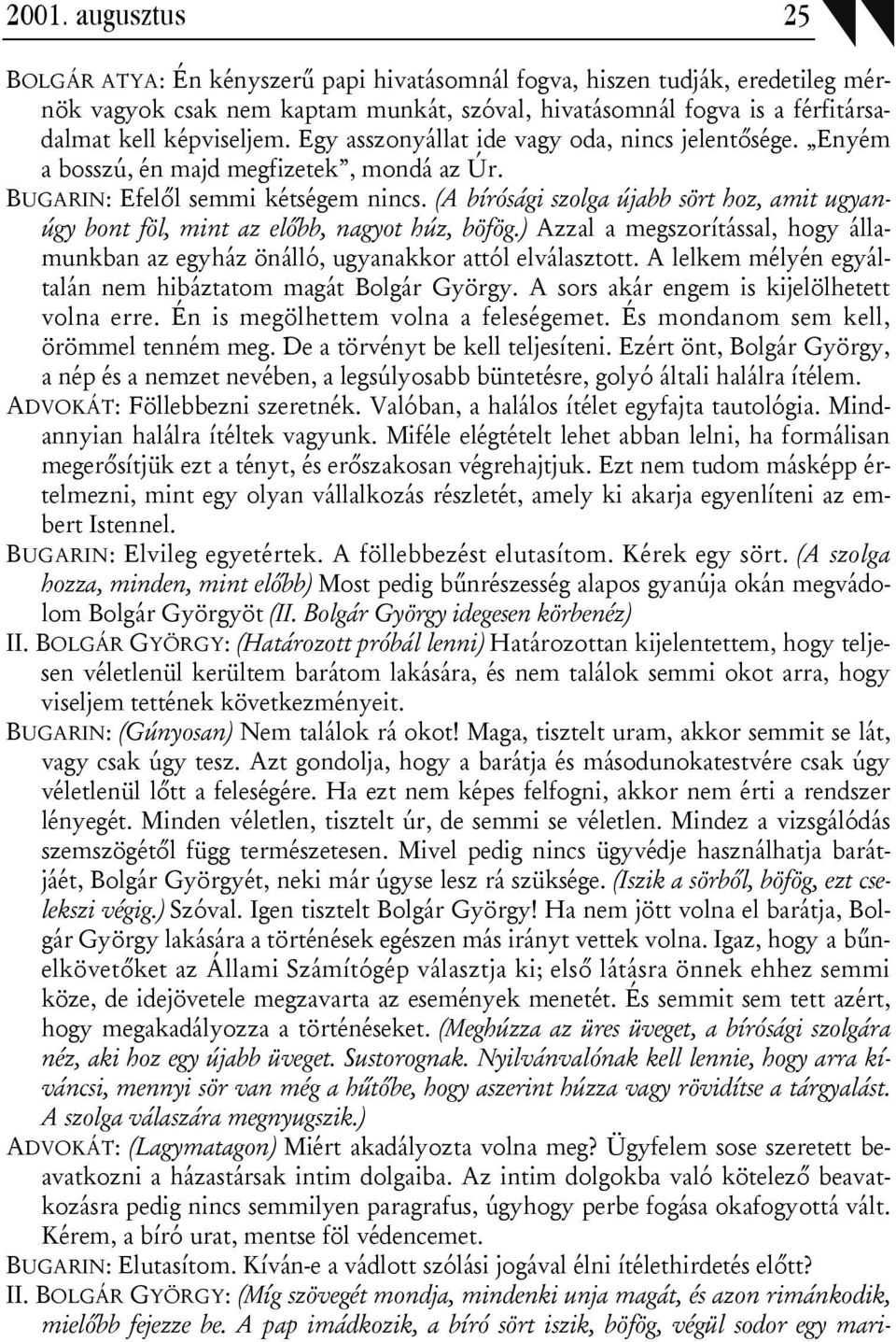 (A bírósági szolga újabb sört hoz, amit ugyanúgy bont föl, mint az előbb, nagyot húz, böfög.) Azzal a megszorítással, hogy államunkban az egyház önálló, ugyanakkor attól elválasztott.