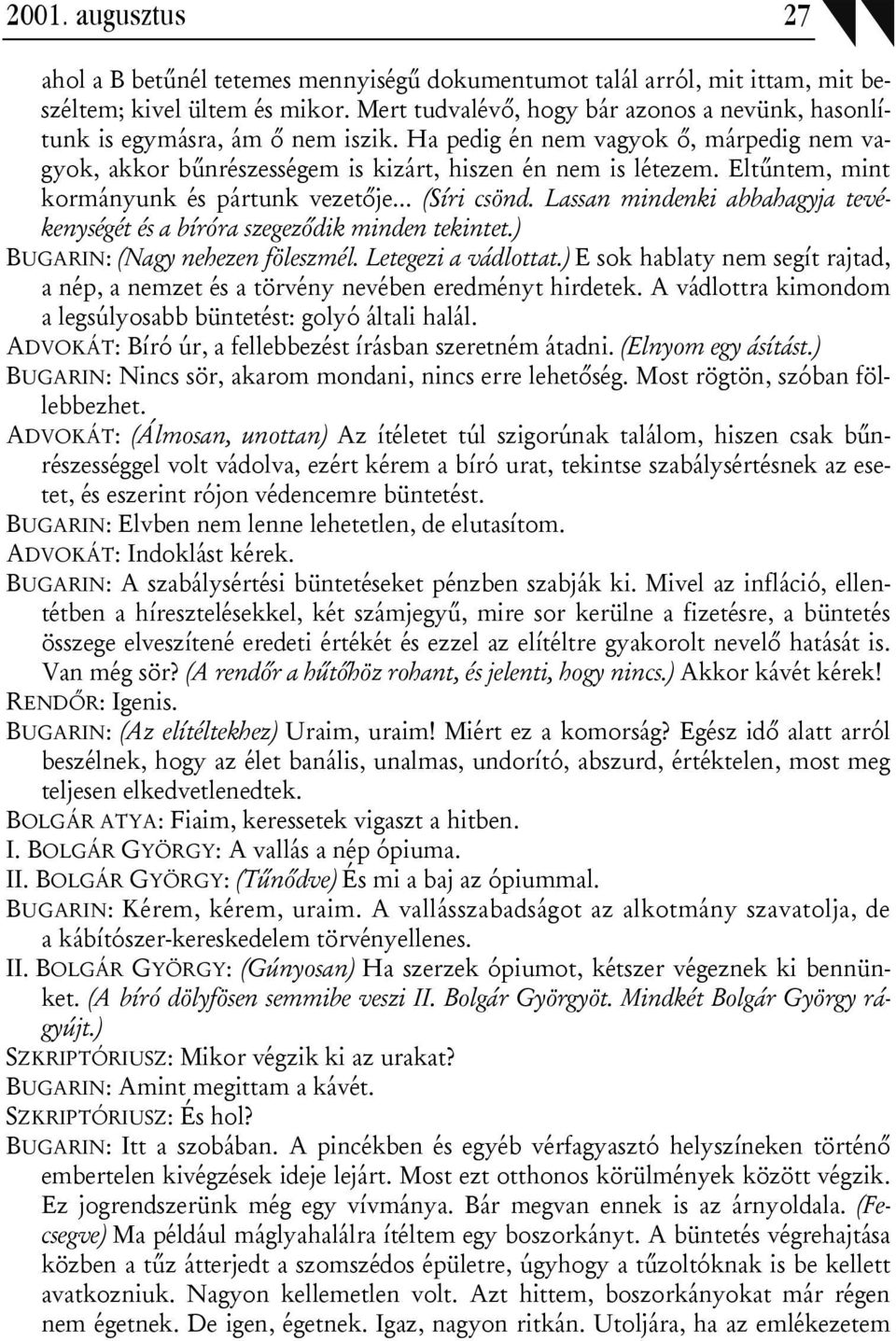 Eltűntem, mint kormányunk és pártunk vezetője (Síri csönd. Lassan mindenki abbahagyja tevékenységét és a bíróra szegeződik minden tekintet.) BUGARIN: (Nagy nehezen föleszmél. Letegezi a vádlottat.