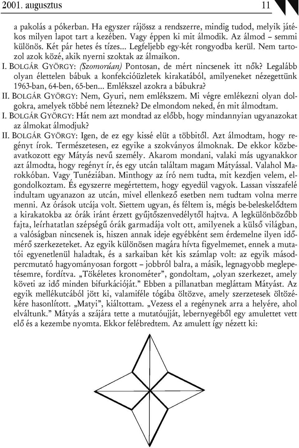 Legalább olyan élettelen bábuk a konfekcióüzletek kirakatából, amilyeneket nézegettünk 1963-ban, 64-ben, 65-ben Emlékszel azokra a bábukra? II. BOLGÁR GYÖRGY: Nem, Gyuri, nem emlékszem.