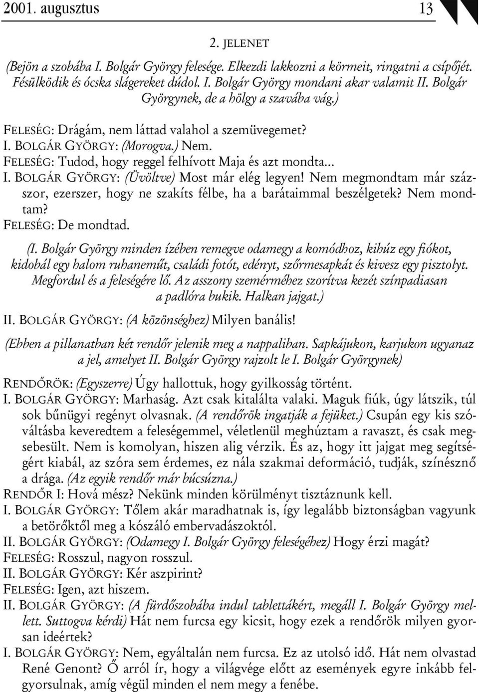 BOLGÁR GYÖRGY: (Üvöltve) Most már elég legyen! Nem megmondtam már százszor, ezerszer, hogy ne szakíts félbe, ha a barátaimmal beszélgetek? Nem mondtam? FELESÉG: De mondtad. (I.