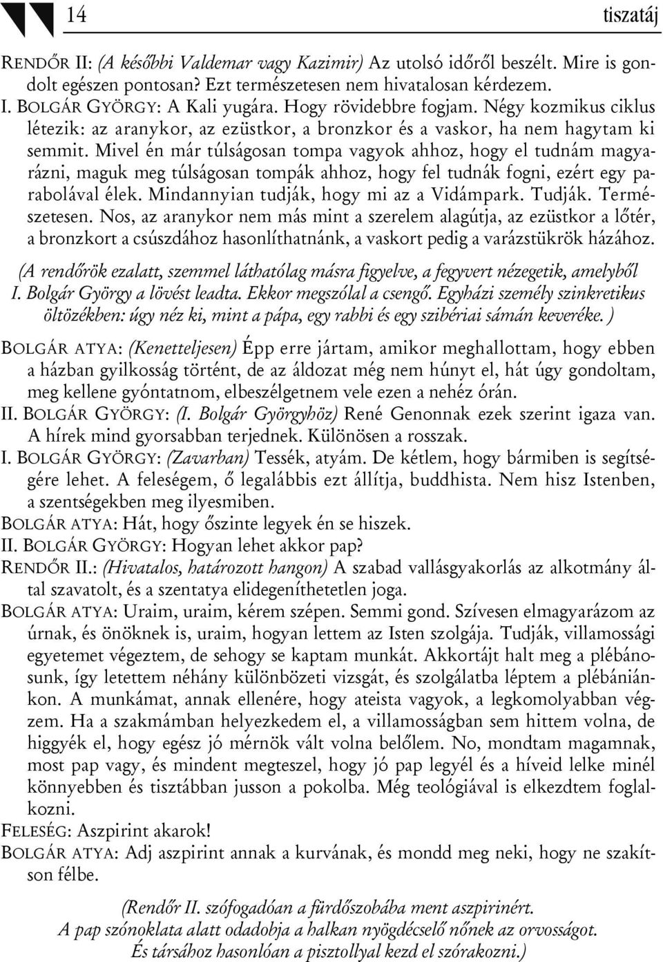 Mivel én már túlságosan tompa vagyok ahhoz, hogy el tudnám magyarázni, maguk meg túlságosan tompák ahhoz, hogy fel tudnák fogni, ezért egy parabolával élek. Mindannyian tudják, hogy mi az a Vidámpark.