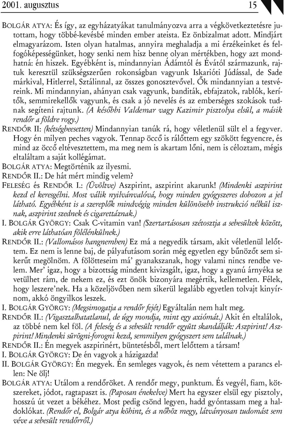 Egyébként is, mindannyian Ádámtól és Évától származunk, rajtuk keresztül szükségszerűen rokonságban vagyunk Iskarióti Júdással, de Sade márkival, Hitlerrel, Sztálinnal, az összes gonosztevővel.