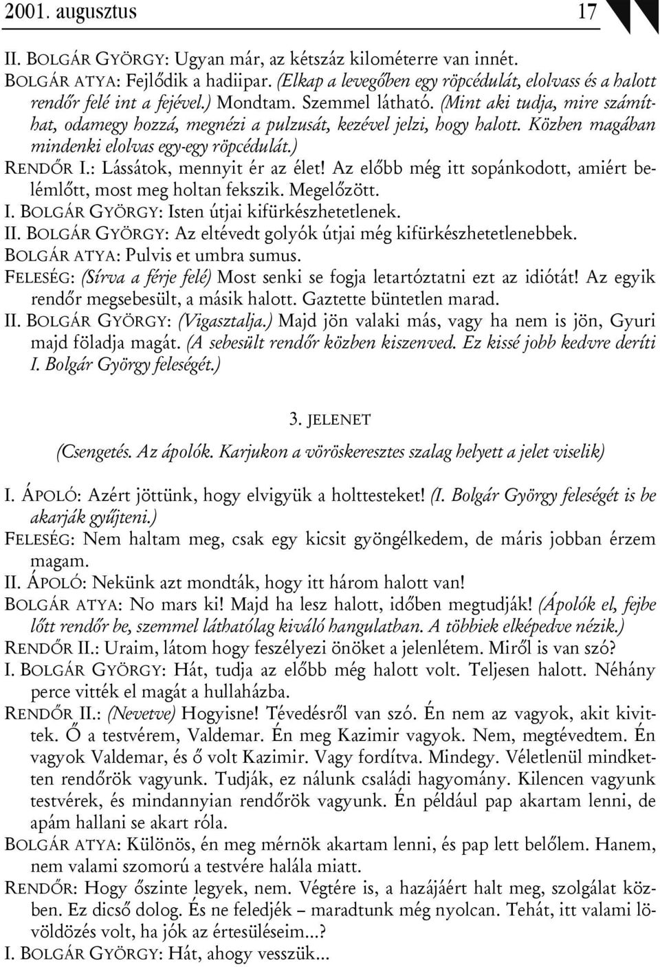 : Lássátok, mennyit ér az élet! Az előbb még itt sopánkodott, amiért belémlőtt, most meg holtan fekszik. Megelőzött. I. BOLGÁR GYÖRGY: Isten útjai kifürkészhetetlenek. II.