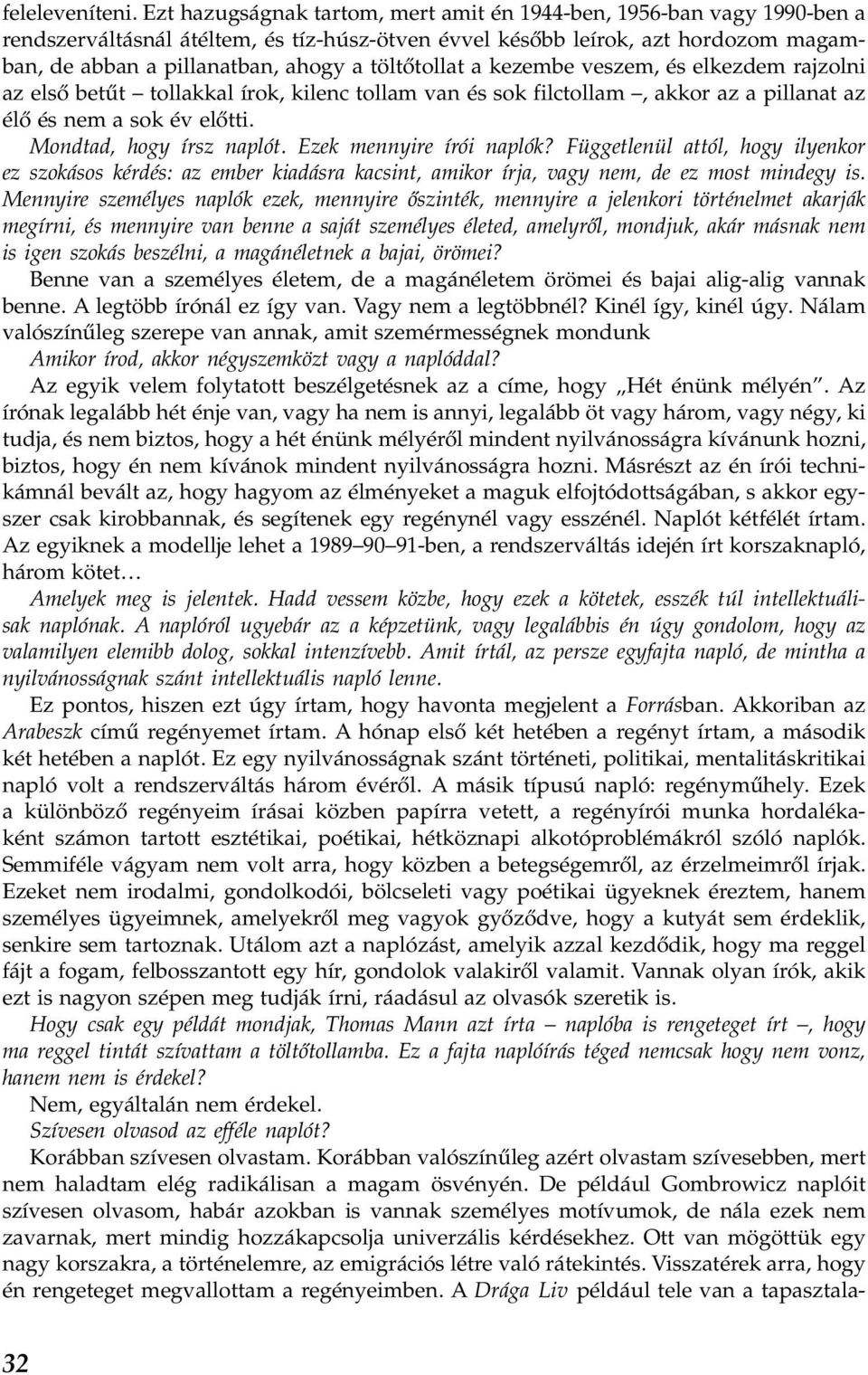 töltőtollat a kezembe veszem, és elkezdem rajzolni az első betűt tollakkal írok, kilenc tollam van és sok filctollam, akkor az a pillanat az élő és nem a sok év előtti. Mondtad, hogy írsz naplót.