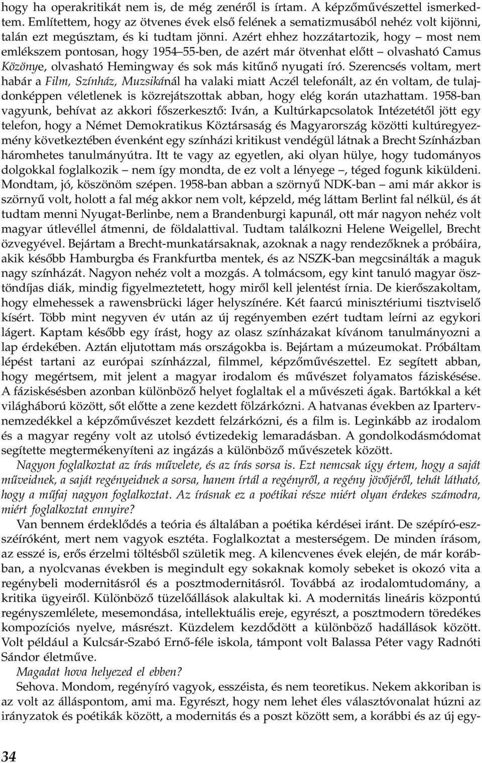 Azért ehhez hozzátartozik, hogy most nem emlékszem pontosan, hogy 1954 55-ben, de azért már ötvenhat előtt olvasható Camus Közönye, olvasható Hemingway és sok más kitűnő nyugati író.