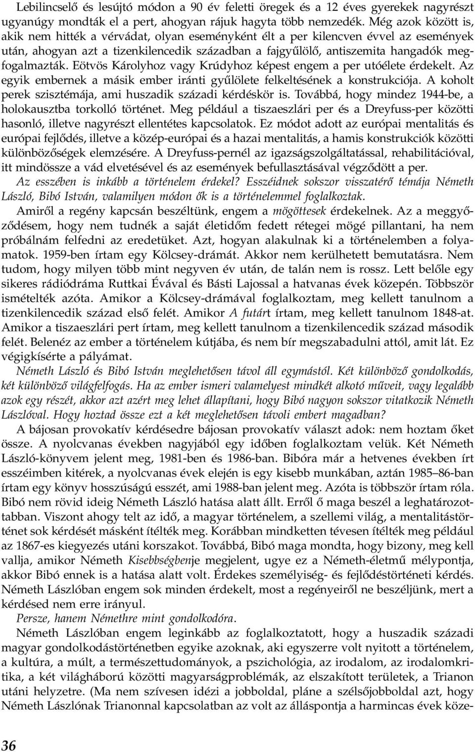 megfogalmazták. Eötvös Károlyhoz vagy Krúdyhoz képest engem a per utóélete érdekelt. Az egyik embernek a másik ember iránti gyűlölete felkeltésének a konstrukciója.