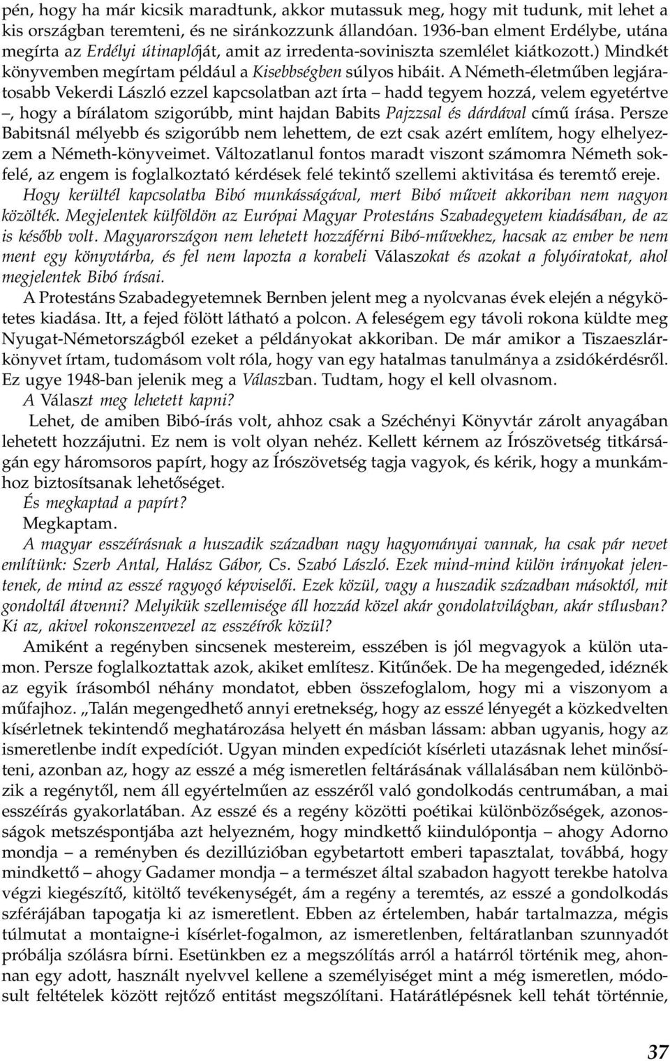 A Németh-életműben legjáratosabb Vekerdi László ezzel kapcsolatban azt írta hadd tegyem hozzá, velem egyetértve, hogy a bírálatom szigorúbb, mint hajdan Babits Pajzzsal és dárdával című írása.