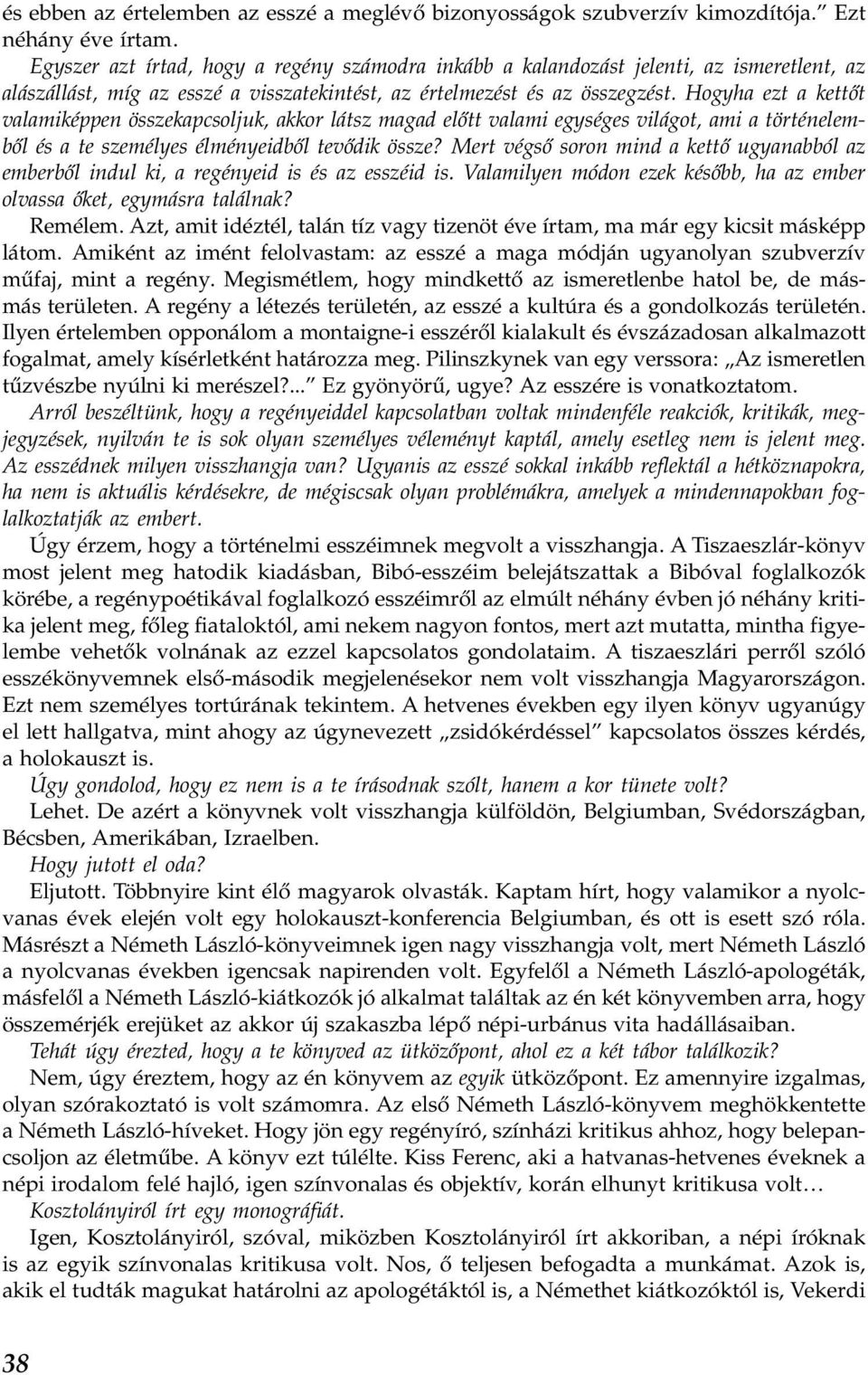 Hogyha ezt a kettőt valamiképpen összekapcsoljuk, akkor látsz magad előtt valami egységes világot, ami a történelemből és a te személyes élményeidből tevődik össze?