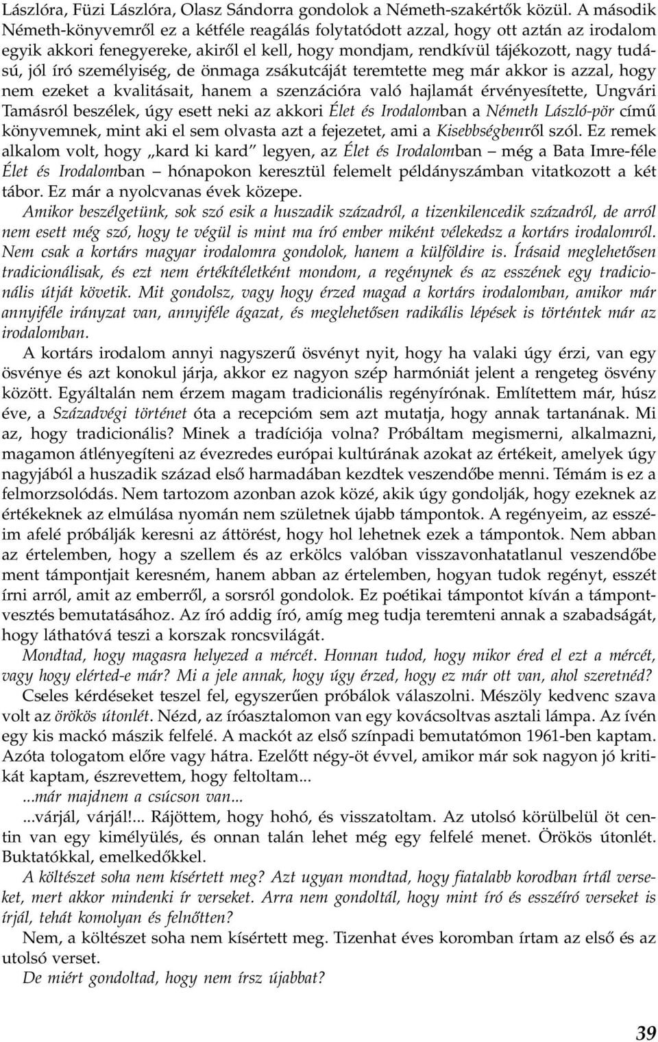 személyiség, de önmaga zsákutcáját teremtette meg már akkor is azzal, hogy nem ezeket a kvalitásait, hanem a szenzációra való hajlamát érvényesítette, Ungvári Tamásról beszélek, úgy esett neki az