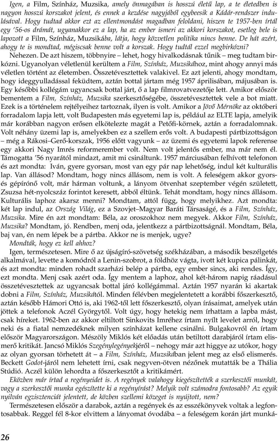 Színház, Muzsikába, látja, hogy közvetlen politika nincs benne. De hát azért, ahogy te is mondtad, mégiscsak benne volt a korszak. Hogy tudtál ezzel megbirkózni? Nehezen.