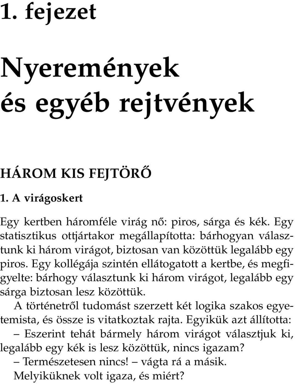 Egy kollégája szintén ellátogatott a kertbe, és megfigyelte: bárhogy választunk ki három virágot, legalább egy sárga biztosan lesz közöttük.