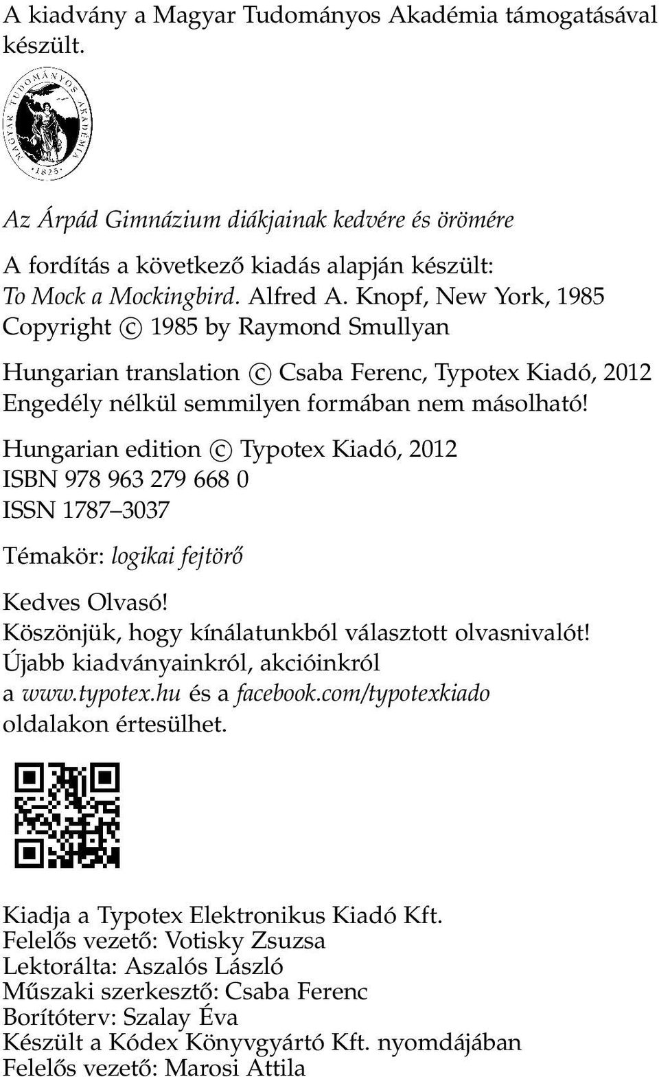 Hungarian edition c Typotex Kiadó, 2012 ISBN 978 963 279 668 0 ISSN 1787 3037 Témakör: logikai fejtörő Kedves Olvasó! Köszönjük, hogy kínálatunkból választott olvasnivalót!