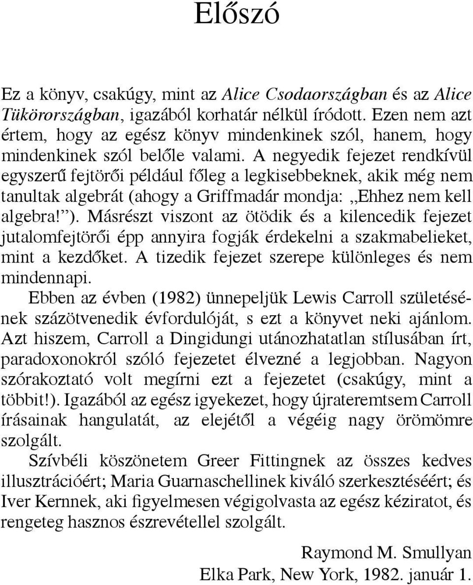 A negyedik fejezet rendkívül egyszerű fejtörői például főleg a legkisebbeknek, akik még nem tanultak algebrát (ahogy a Griffmadár mondja: Ehhez nem kell algebra! ).