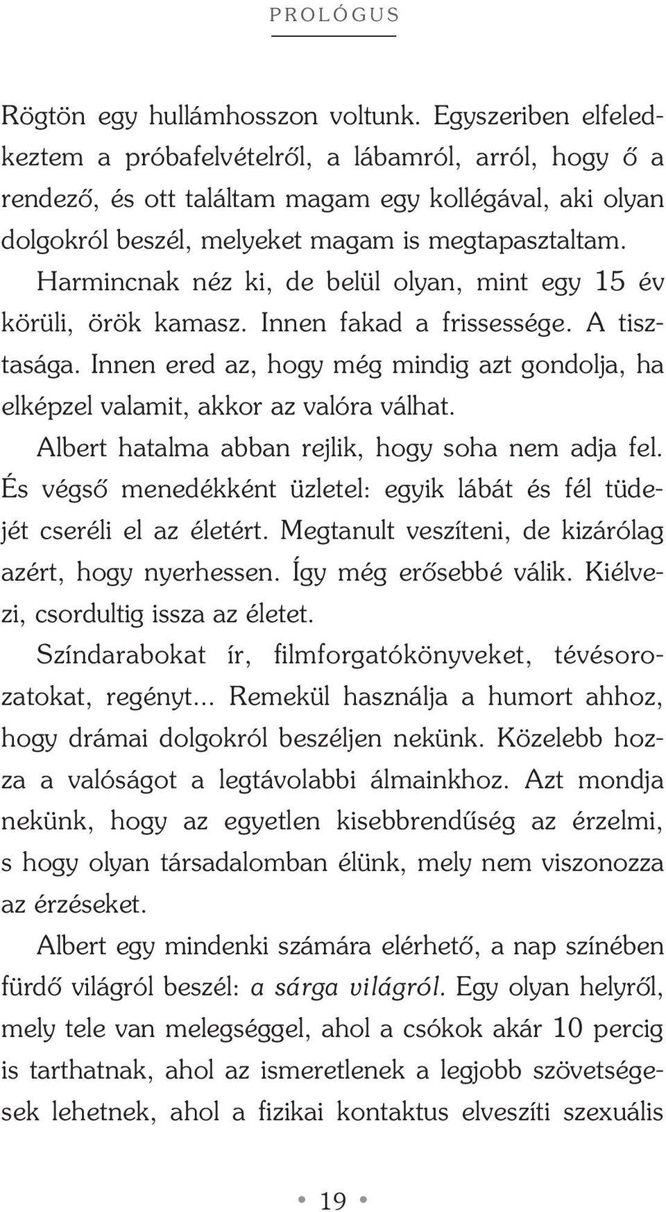 Harmincnak néz ki, de belül olyan, mint egy 15 év körüli, örök kamasz. Innen fakad a frissessége. A tisztasága.