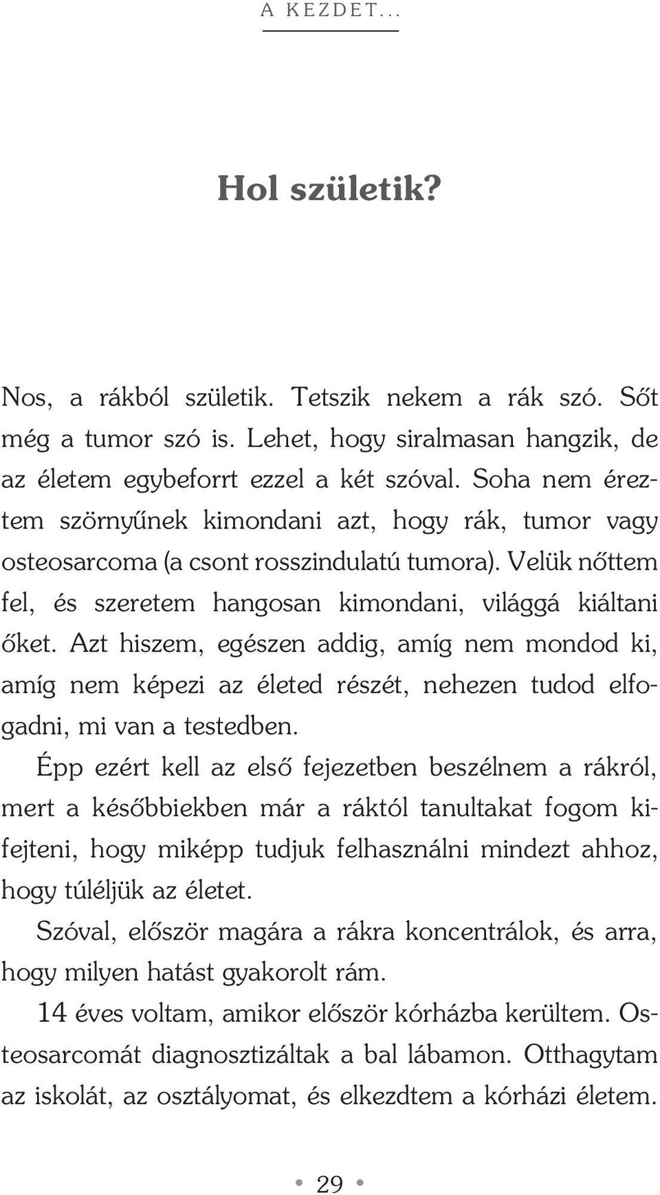 Azt hiszem, egészen addig, amíg nem mondod ki, amíg nem képezi az életed részét, nehezen tudod elfogadni, mi van a testedben.