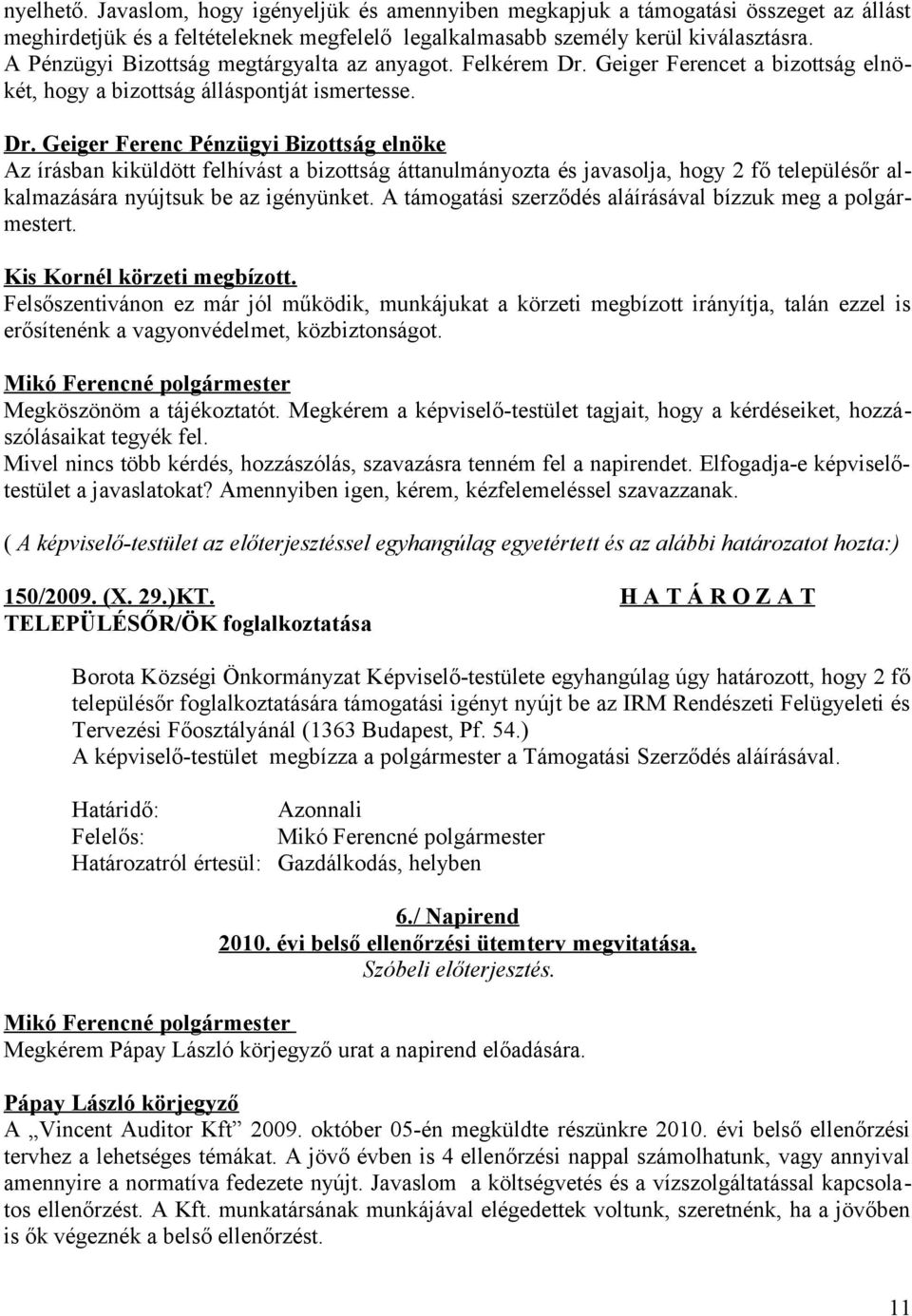 Geiger Ferencet a bizottság elnökét, hogy a bizottság álláspontját ismertesse. Dr.