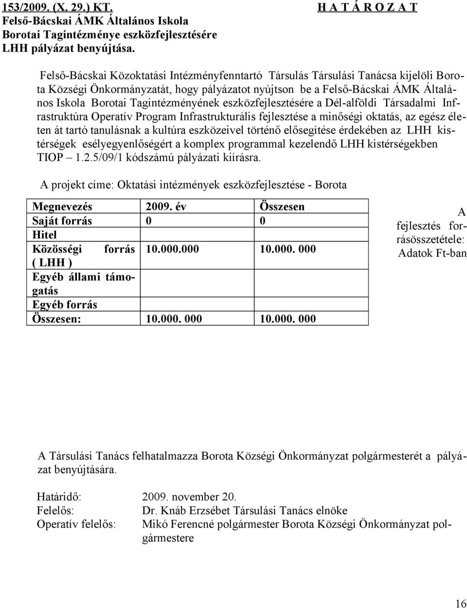 Tagintézményének eszközfejlesztésére a Dél-alföldi Társadalmi Infrastruktúra Operatív Program Infrastrukturális fejlesztése a minőségi oktatás, az egész életen át tartó tanulásnak a kultúra