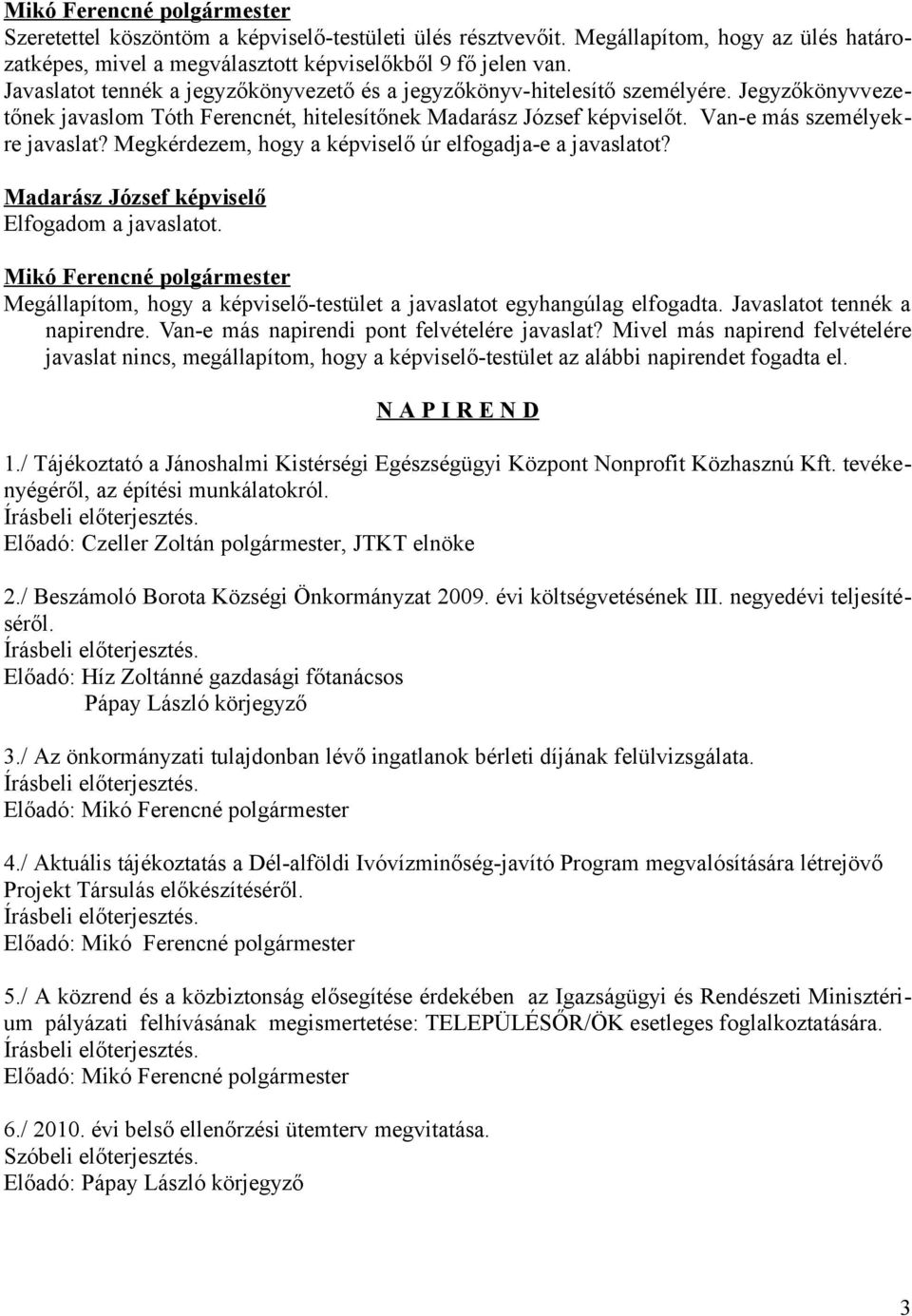 Megkérdezem, hogy a képviselő úr elfogadja-e a javaslatot? Madarász József képviselő Elfogadom a javaslatot. Megállapítom, hogy a képviselő-testület a javaslatot egyhangúlag elfogadta.