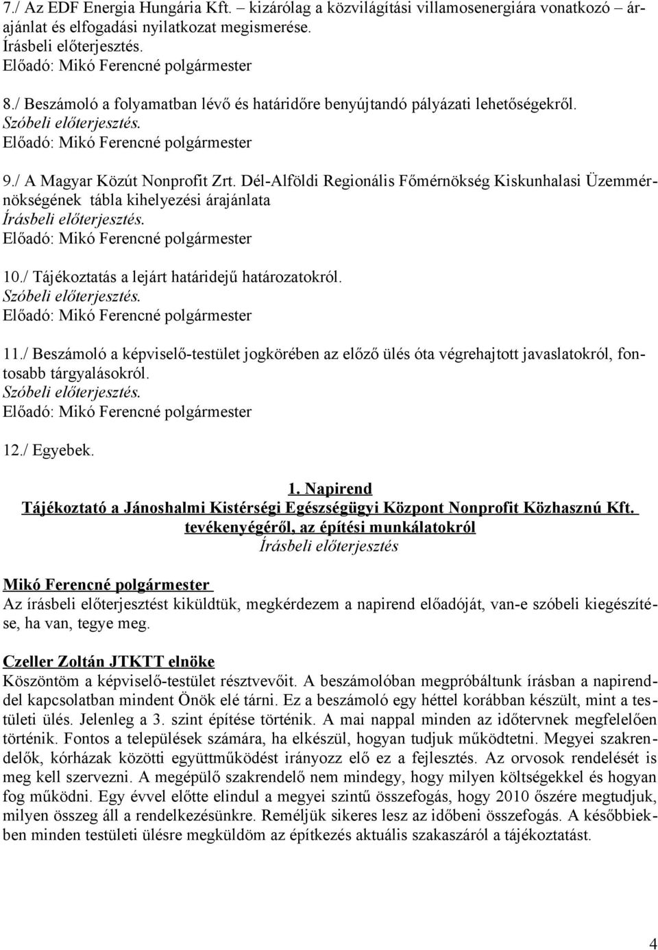 Dél-Alföldi Regionális Főmérnökség Kiskunhalasi Üzemmérnökségének tábla kihelyezési árajánlata Írásbeli előterjesztés. Előadó: 10./ Tájékoztatás a lejárt határidejű határozatokról.