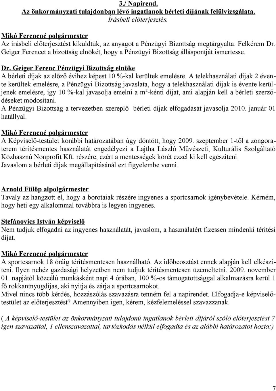 A telekhasználati díjak 2 évente kerültek emelésre, a Pénzügyi Bizottság javaslata, hogy a telekhasználati díjak is évente kerüljenek emelésre, így 10 %-kal javasolja emelni a m 2 -kénti díjat, ami