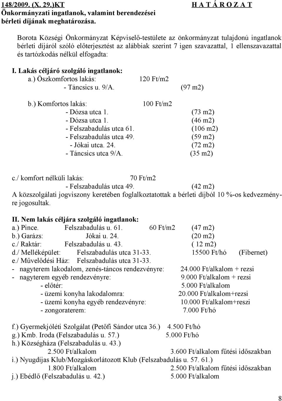 nélkül elfogadta: I. Lakás céljáró szolgáló ingatlanok: a.) Öszkomfortos lakás: 120 Ft/m2 - Táncsics u. 9/A. (97 m2) b.) Komfortos lakás: 100 Ft/m2 - Dózsa utca 1. (73 m2) - Dózsa utca 1.