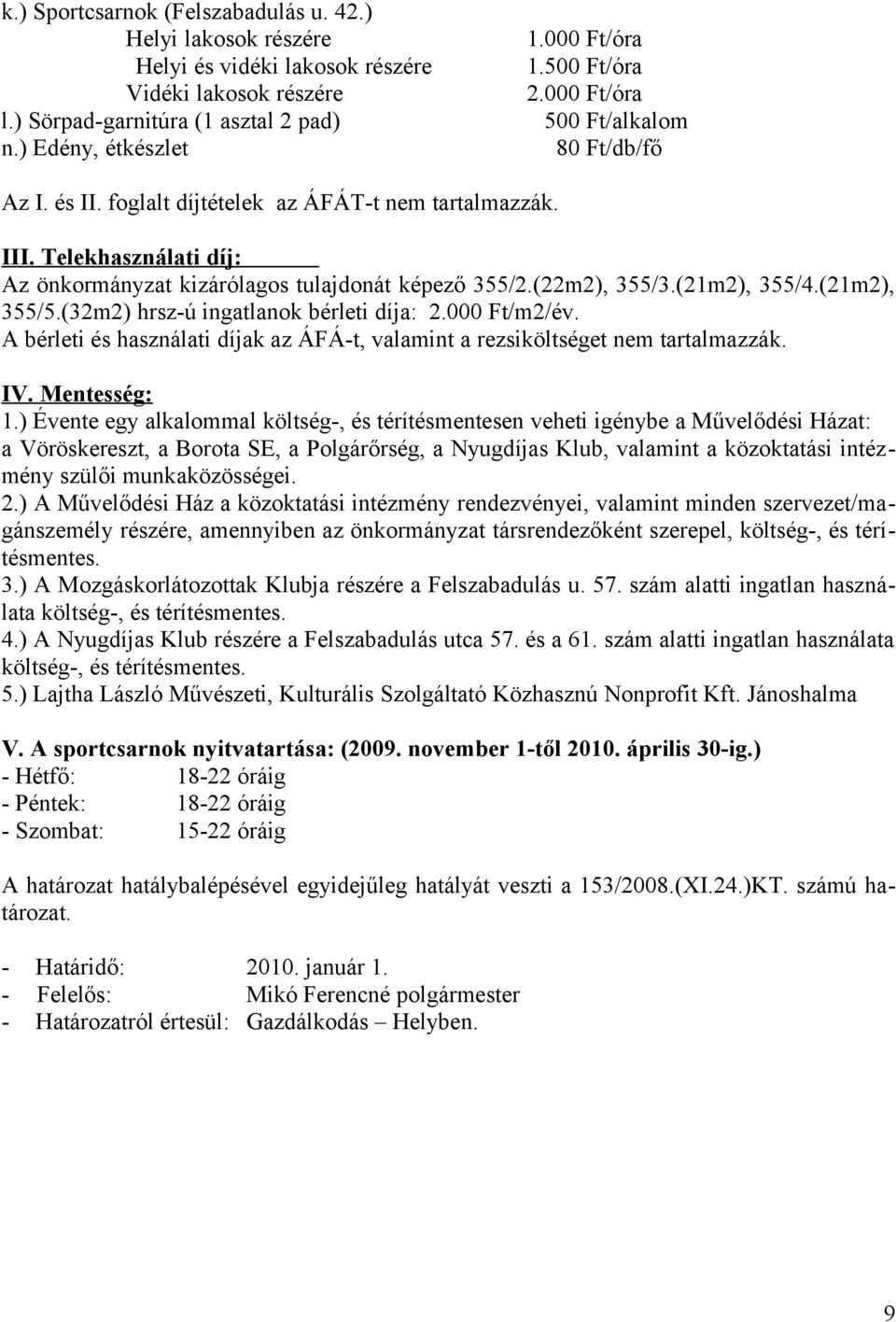 Telekhasználati díj: Az önkormányzat kizárólagos tulajdonát képező 355/2.(22m2), 355/3.(21m2), 355/4.(21m2), 355/5.(32m2) hrsz-ú ingatlanok bérleti díja: 2.000 Ft/m2/év.