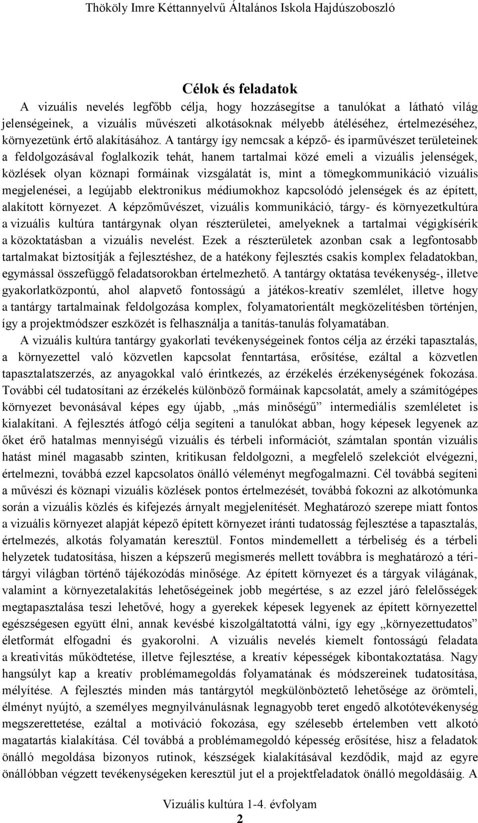 A tantárgy így nemcsak a képző- és iparművészet területeinek a feldolgozásával foglalkozik tehát, hanem tartalmai közé emeli a vizuális jelenségek, közlések olyan köznapi formáinak vizsgálatát is,