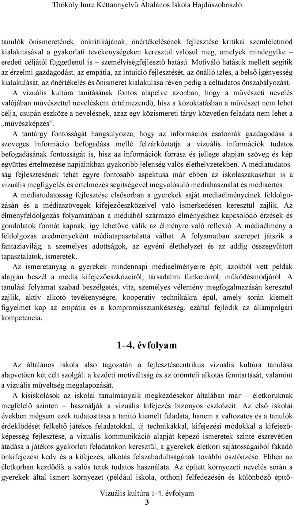 Motiváló hatásuk mellett segítik az érzelmi gazdagodást, az empátia, az intuíció fejlesztését, az önálló ízlés, a belső igényesség kialakulását, az önértékelés és önismeret kialakulása révén pedig a