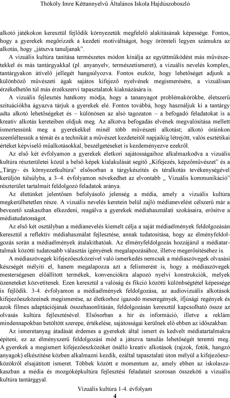 A vizuális kultúra tanítása természetes módon kínálja az együttműködést más művészetekkel és más tantárgyakkal (pl.