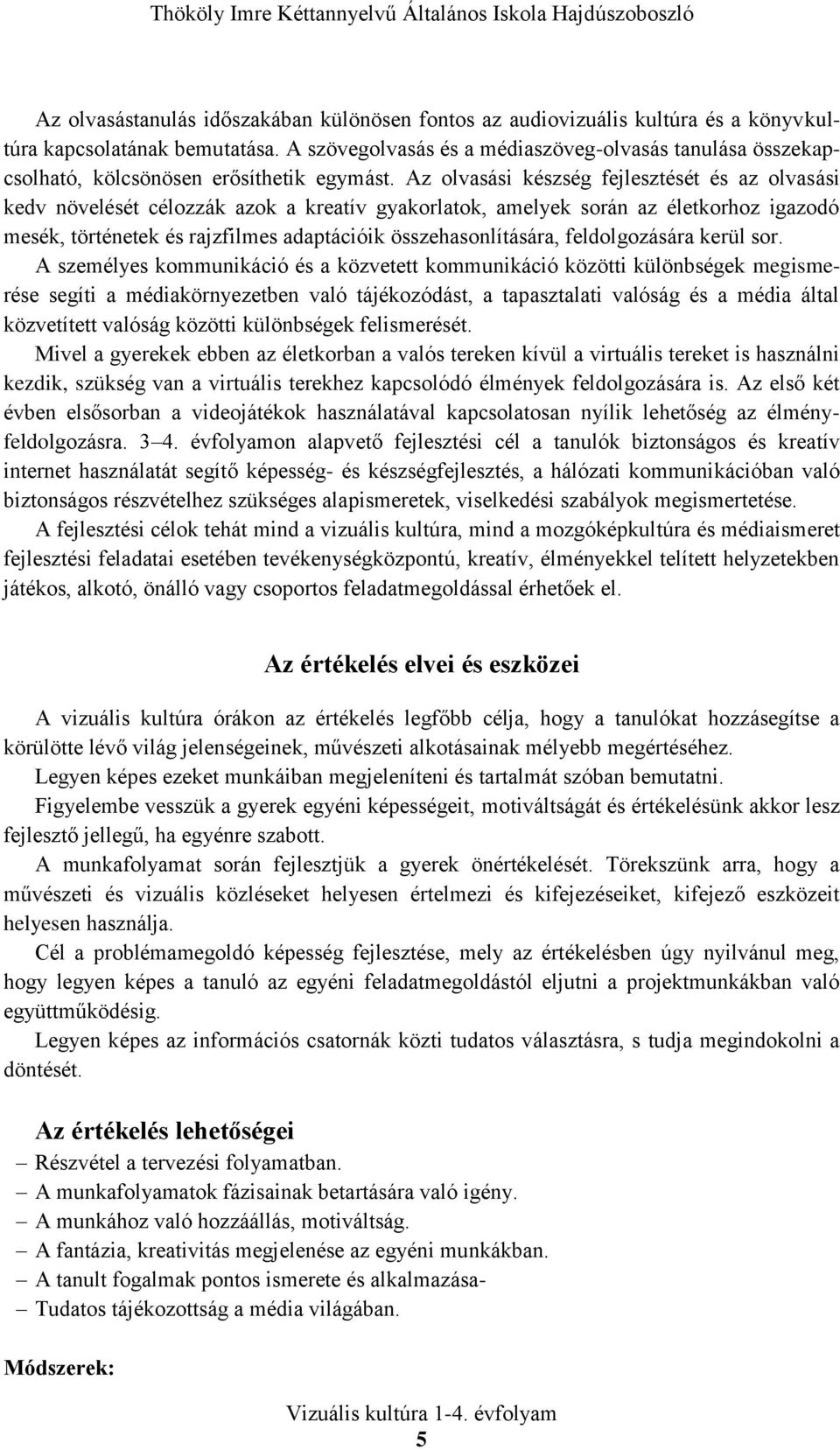 Az olvasási készség fejlesztését és az olvasási kedv növelését célozzák azok a kreatív gyakorlatok, amelyek során az életkorhoz igazodó mesék, történetek és rajzfilmes adaptációik összehasonlítására,