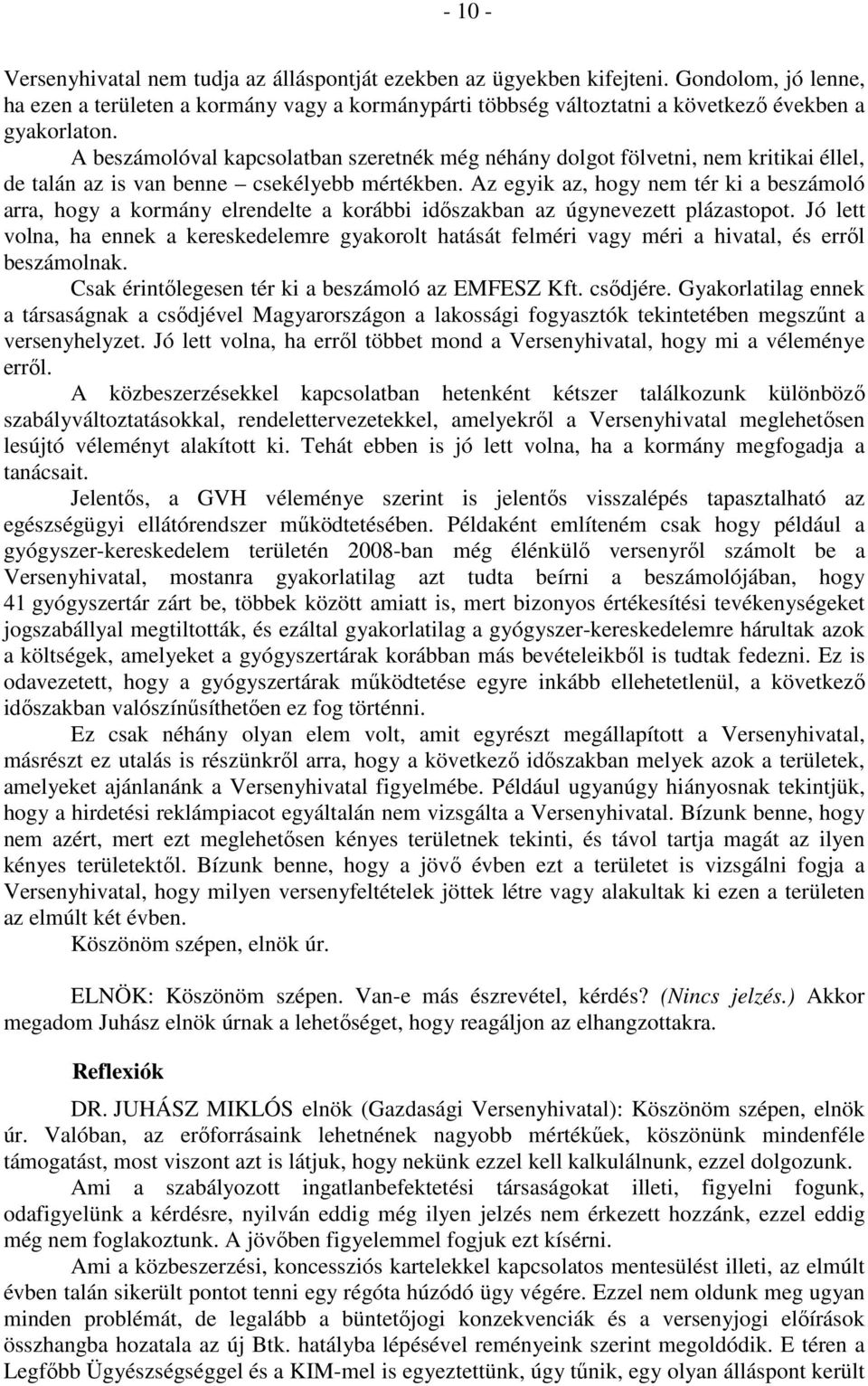 A beszámolóval kapcsolatban szeretnék még néhány dolgot fölvetni, nem kritikai éllel, de talán az is van benne csekélyebb mértékben.