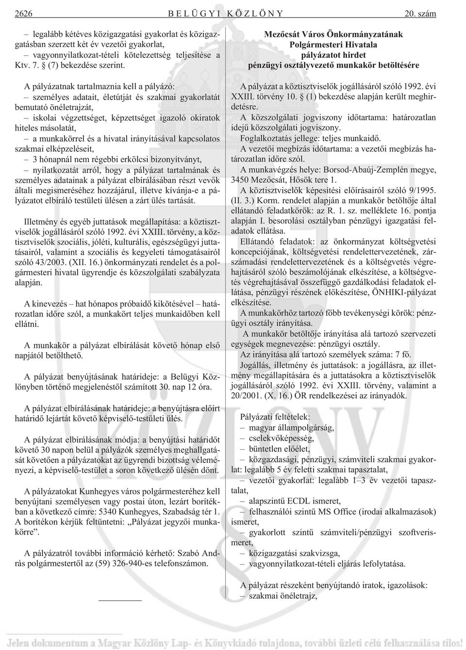 A pályázatnak tartalmaznia kell a pályázó: személyes adatait, életútját és szakmai gyakorlatát bemutató önéletrajzát, iskolai végzettséget, képzettséget igazoló okiratok hiteles másolatát, a