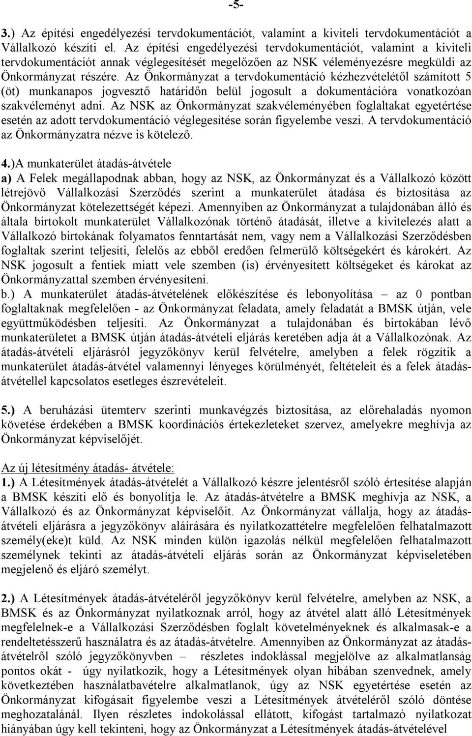 Az Önkormányzat a tervdokumentáció kézhezvételétől számított 5 (öt) munkanapos jogvesztő határidőn belül jogosult a dokumentációra vonatkozóan szakvéleményt adni.