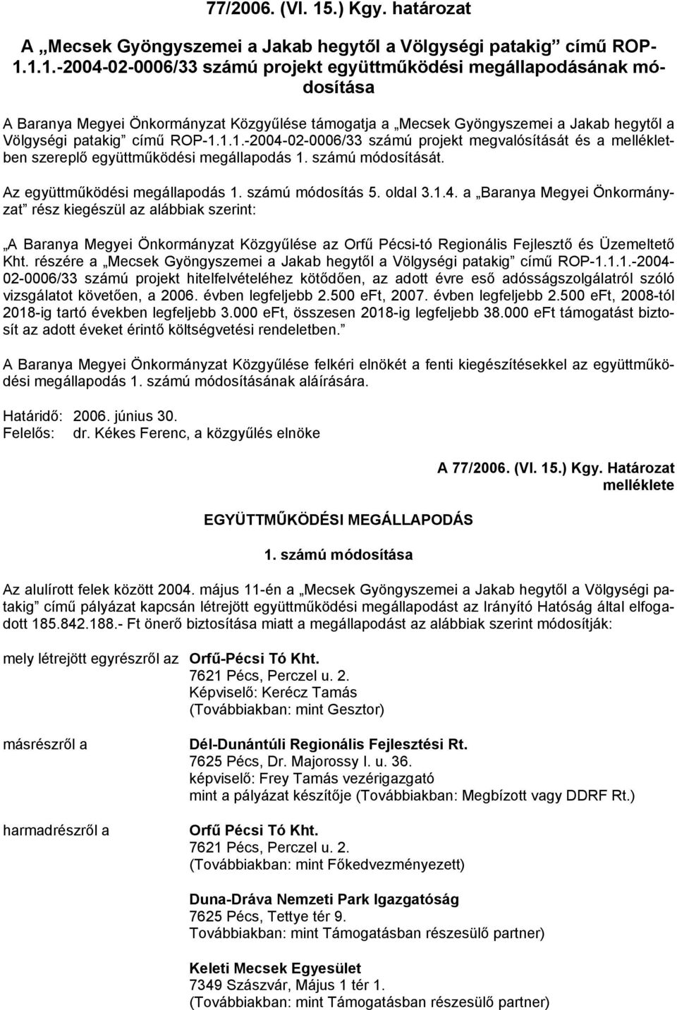 1.1.-2004-02-0006/33 számú projekt együttműködési megállapodásának módosítása A Baranya Megyei Önkormányzat Közgyűlése támogatja a Mecsek Gyöngyszemei a Jakab hegytől a Völgységi patakig című ROP-1.1.1.-2004-02-0006/33 számú projekt megvalósítását és a mellékletben szereplő együttműködési megállapodás 1.