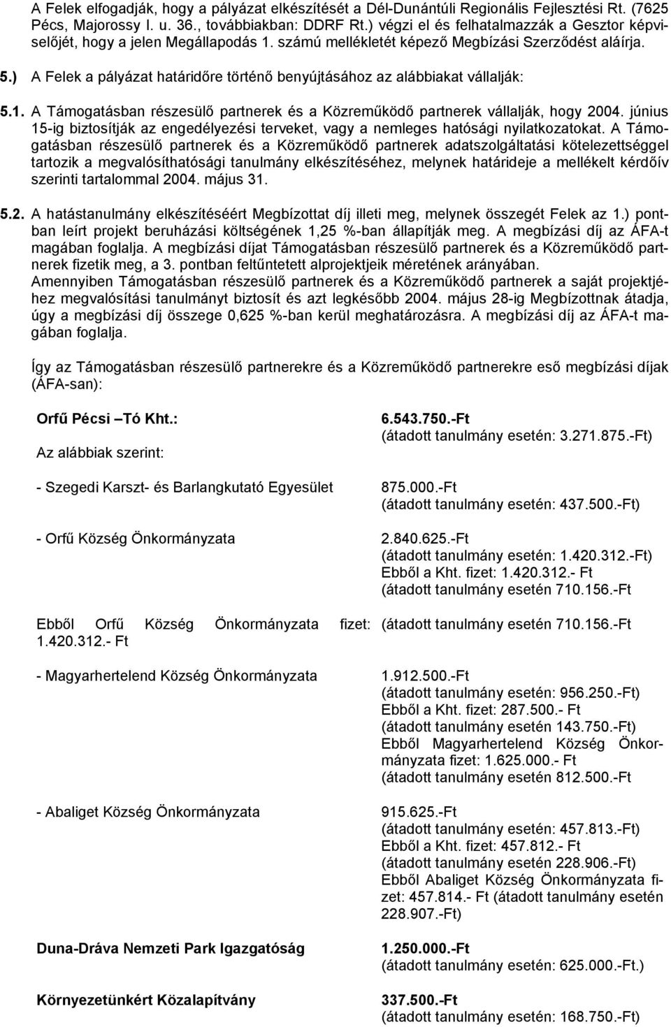 ) A Felek a pályázat határidőre történő benyújtásához az alábbiakat vállalják: 5.1. A ek és a Közreműködő partnerek vállalják, hogy 2004.