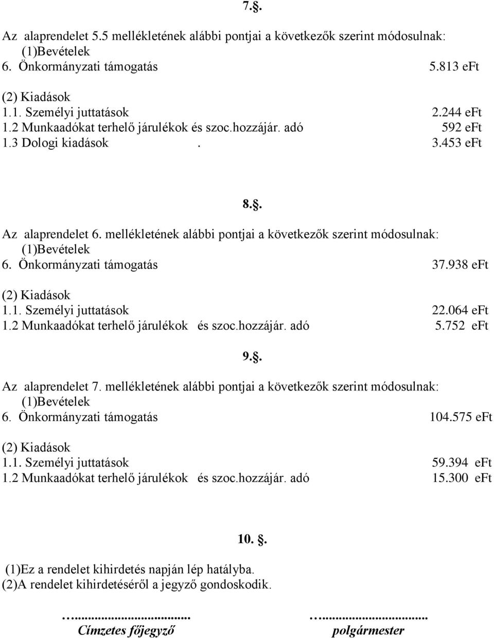 064 eft 1.2 Munkaadókat terhelő járulékok és szoc.hozzájár. adó 5.752 eft 9.. Az alaprendelet 7. mellékletének alábbi pontjai a következők szerint módosulnak: 6. Önkormányzati támogatás 104.575 eft 1.