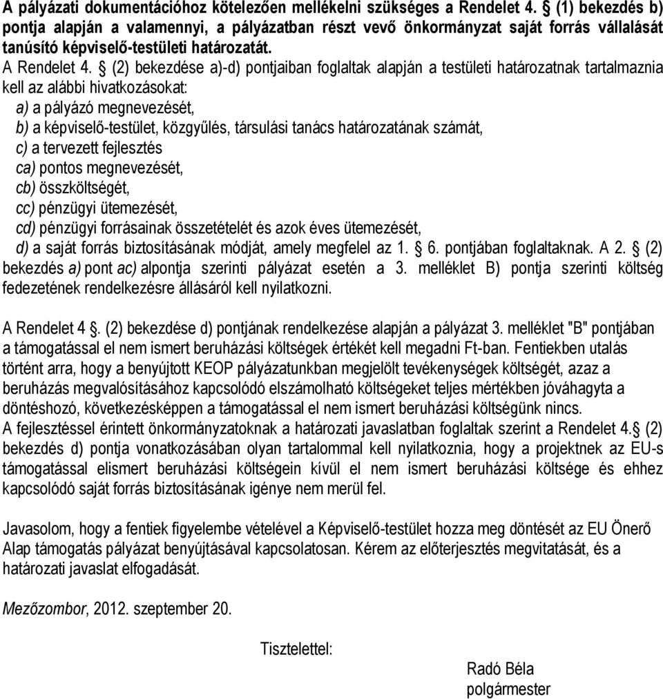 (2) bekezdése a)-d) pontjaiban foglaltak alapján a testületi határozatnak tartalmaznia kell az alábbi hivatkozásokat: a) a pályázó megnevezését, b) a képviselő-testület, közgyűlés, társulási tanács