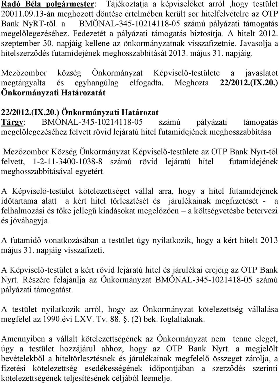 Javasolja a hitelszerződés futamidejének meghosszabbítását 2013. május 31. napjáig. Mezőzombor község Önkormányzat Képviselő-testülete a javaslatot megtárgyalta és egyhangúlag elfogadta.