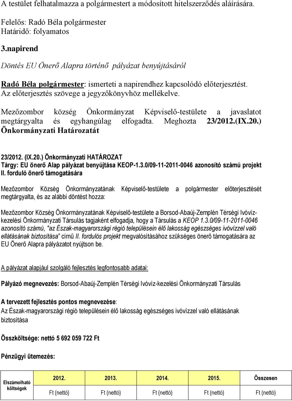 Mezőzombor község Önkormányzat Képviselő-testülete a javaslatot megtárgyalta és egyhangúlag elfogadta. Meghozta 23/2012.(IX.20.) Önkormányzati Határozatát 23/2012. (IX.20.) Önkormányzati HATÁROZAT Tárgy: EU önerő Alap pályázat benyújtása KEOP-1.