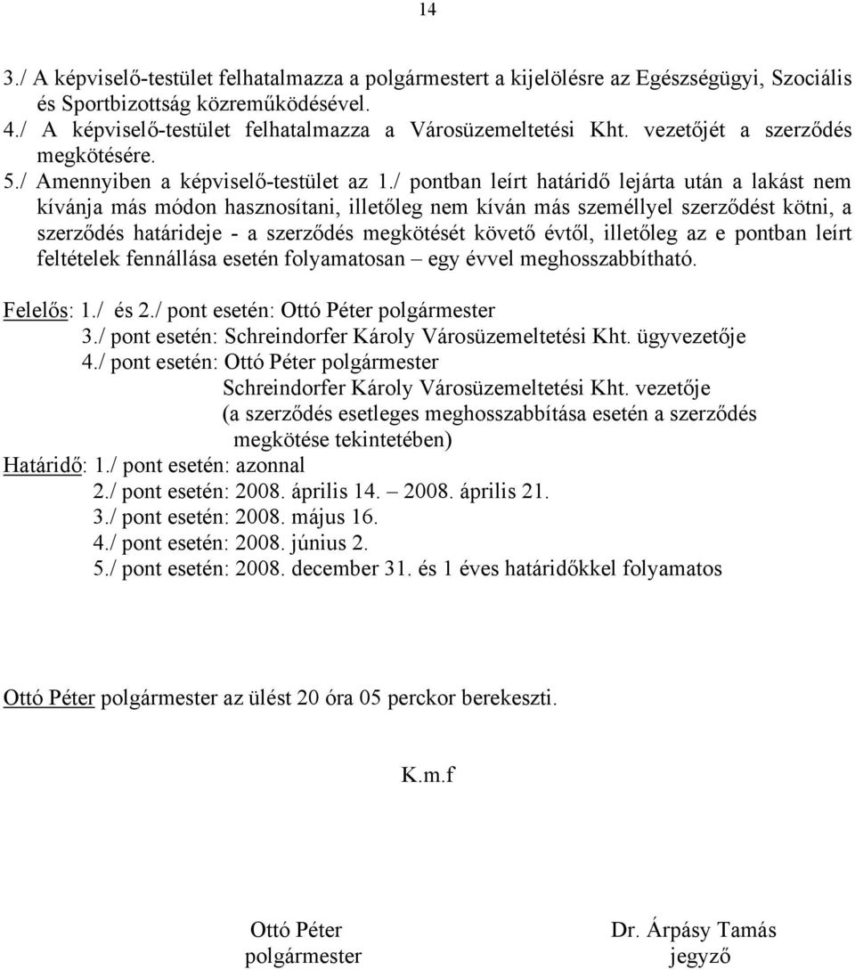 / pontban leírt határidő lejárta után a lakást nem kívánja más módon hasznosítani, illetőleg nem kíván más személlyel szerződést kötni, a szerződés határideje - a szerződés megkötését követő évtől,