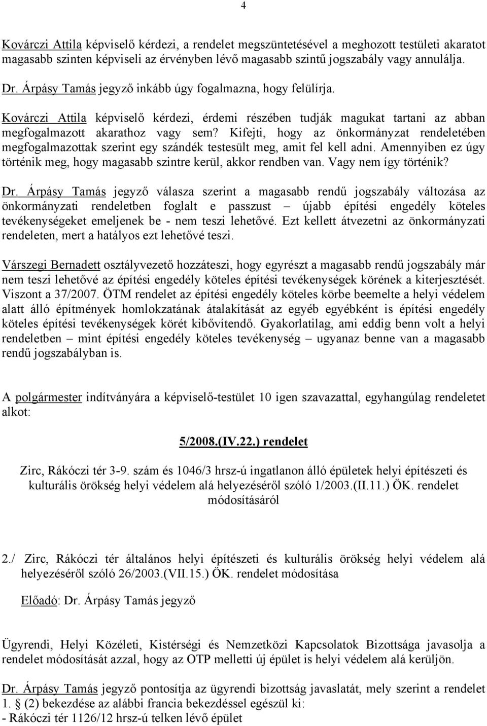 Kifejti, hogy az önkormányzat rendeletében megfogalmazottak szerint egy szándék testesült meg, amit fel kell adni. Amennyiben ez úgy történik meg, hogy magasabb szintre kerül, akkor rendben van.