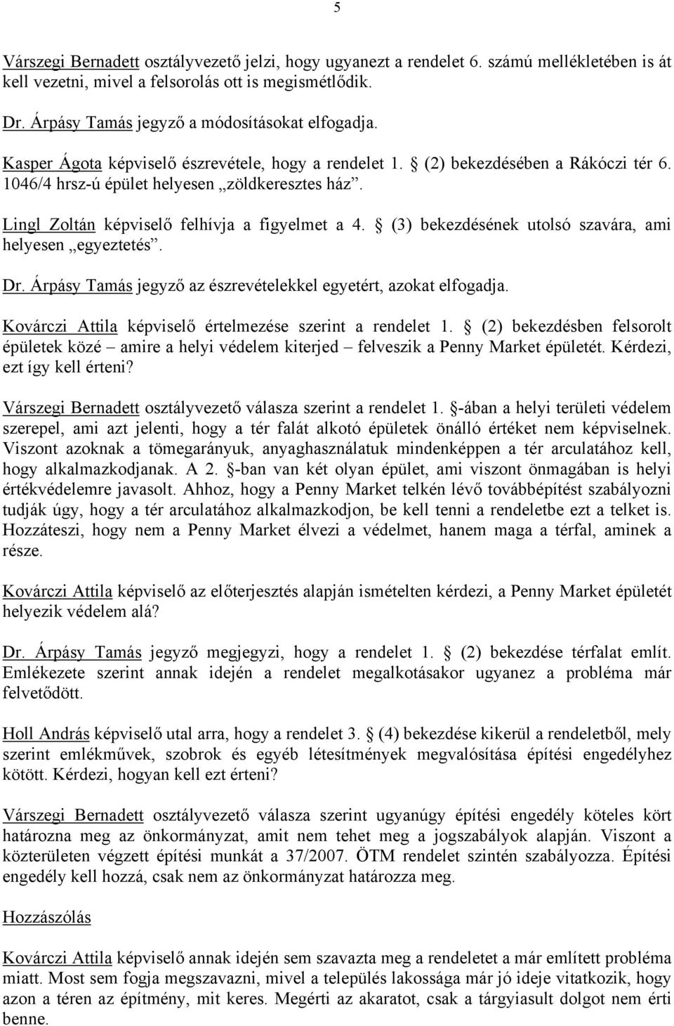 Lingl Zoltán képviselő felhívja a figyelmet a 4. (3) bekezdésének utolsó szavára, ami helyesen egyeztetés. Dr. Árpásy Tamás jegyző az észrevételekkel egyetért, azokat elfogadja.