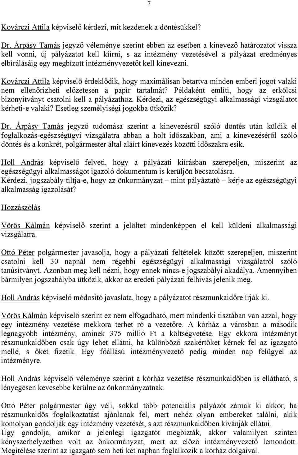 intézményvezetőt kell kinevezni. Kovárczi Attila képviselő érdeklődik, hogy maximálisan betartva minden emberi jogot valaki nem ellenőrizheti előzetesen a papír tartalmát?